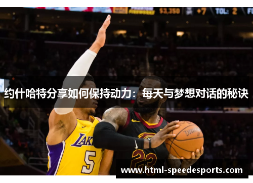 约什哈特分享如何保持动力：每天与梦想对话的秘诀