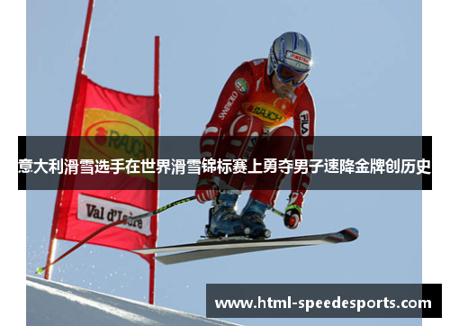 意大利滑雪选手在世界滑雪锦标赛上勇夺男子速降金牌创历史