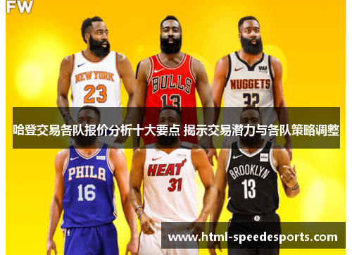哈登交易各队报价分析十大要点 揭示交易潜力与各队策略调整