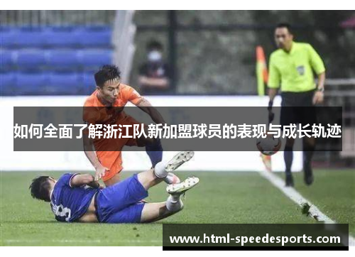 如何全面了解浙江队新加盟球员的表现与成长轨迹