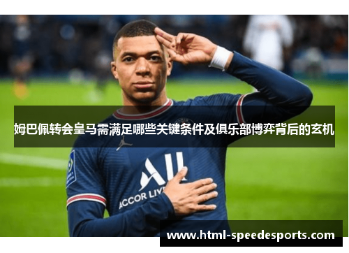姆巴佩转会皇马需满足哪些关键条件及俱乐部博弈背后的玄机