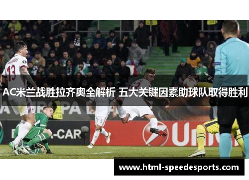 AC米兰战胜拉齐奥全解析 五大关键因素助球队取得胜利