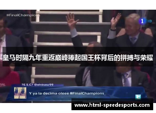 皇马时隔九年重返巅峰捧起国王杯背后的拼搏与荣耀