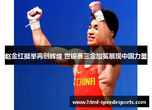 赵金红挺举再创辉煌 世锦赛三金加冕展现中国力量