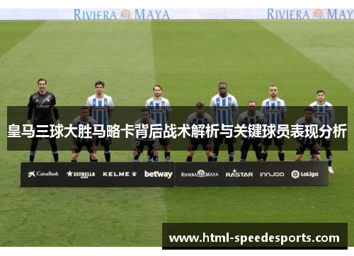 皇马三球大胜马略卡背后战术解析与关键球员表现分析