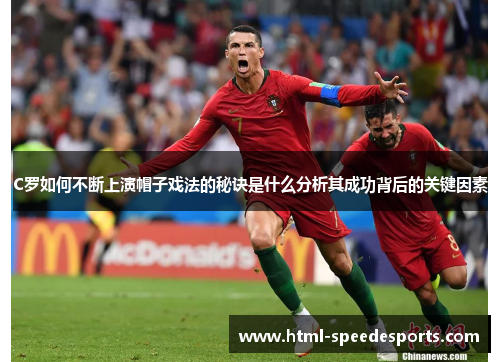 C罗如何不断上演帽子戏法的秘诀是什么分析其成功背后的关键因素