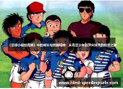 《足球小将世青篇》中的成长与拼搏精神：从青涩少年到顶尖球员的蜕变之路