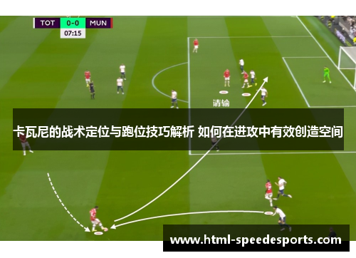 卡瓦尼的战术定位与跑位技巧解析 如何在进攻中有效创造空间
