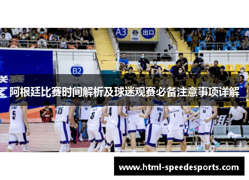 阿根廷比赛时间解析及球迷观赛必备注意事项详解