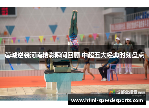 蓉城逆袭河南精彩瞬间回顾 中超五大经典时刻盘点