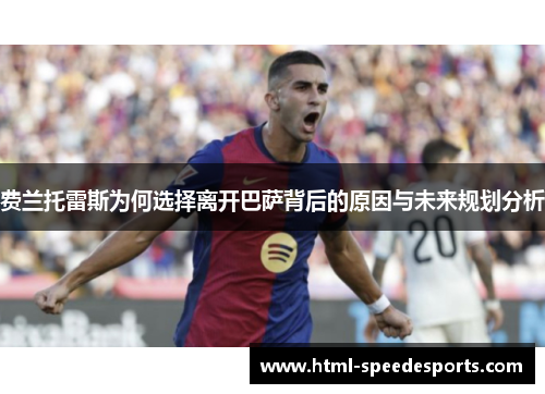 费兰托雷斯为何选择离开巴萨背后的原因与未来规划分析