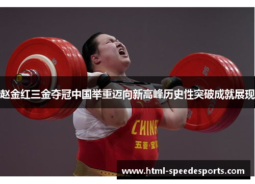 赵金红三金夺冠中国举重迈向新高峰历史性突破成就展现