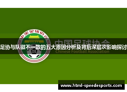 足协与队徽不一致的五大原因分析及背后深层次影响探讨