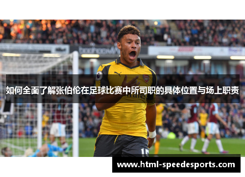 如何全面了解张伯伦在足球比赛中所司职的具体位置与场上职责 如何全面了解张伯伦在足球比赛中所司职的具体位置与场上职责