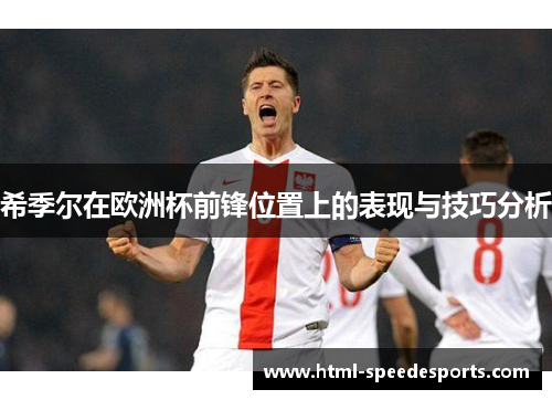希季尔在欧洲杯前锋位置上的表现与技巧分析