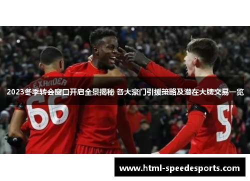 2023冬季转会窗口开启全景揭秘 各大豪门引援策略及潜在大牌交易一览 2023冬季转会窗口开启全景揭秘 各大豪门引援策略及潜在大牌交易一览