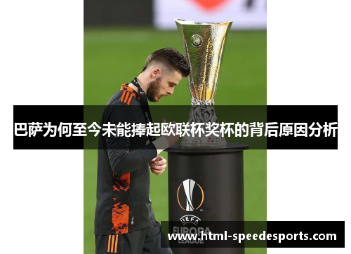 巴萨为何至今未能捧起欧联杯奖杯的背后原因分析 巴萨为何至今未能捧起欧联杯奖杯的背后原因分析