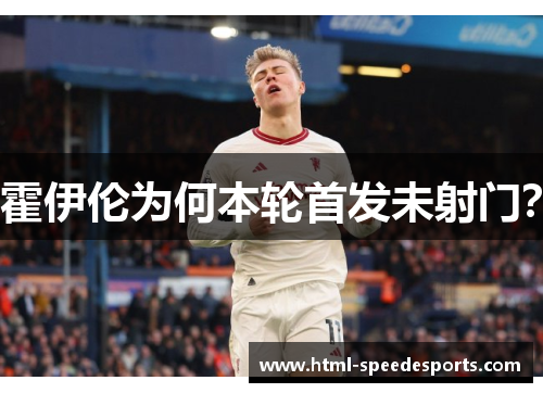 霍伊伦为何本轮首发未射门? 霍伊伦为何本轮首发未射门?
